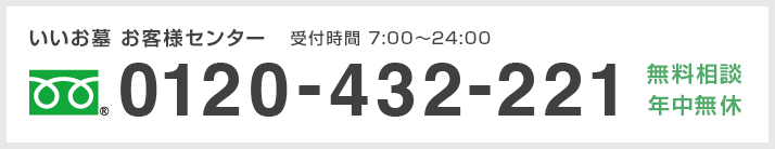 いいお墓 お客様センター 受付時間7:00~24:00 フリーダイヤル0120-432-221 無料相談・年中無休